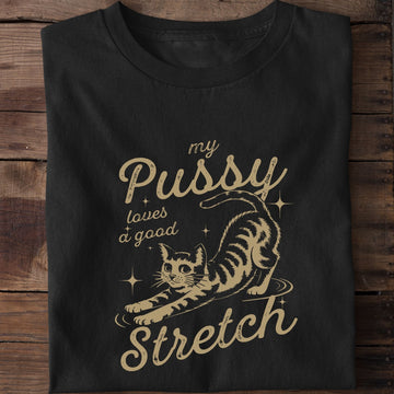 My Pussy Loves A Good Stretch T-Shirt