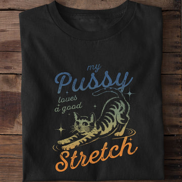 My Pussy Loves A Good Stretch T-Shirt
