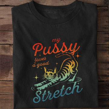 My Pussy Loves A Good Stretch T-Shirt